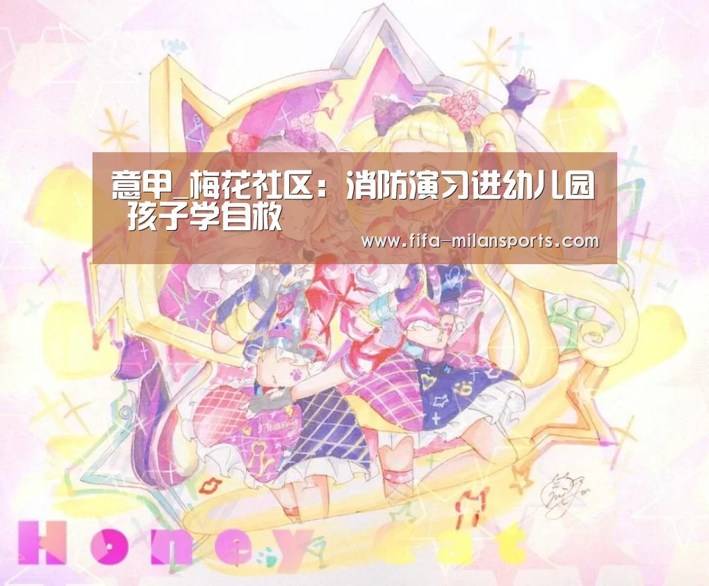 意甲_梅花社区：消防演习进幼儿园 孩子学自救
